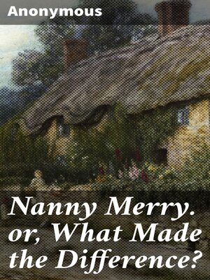 cover image of Nanny Merry. or, What Made the Difference?